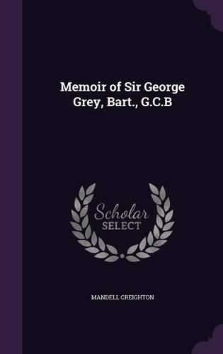 Memoir of Sir George Grey, Bart., G.C.B