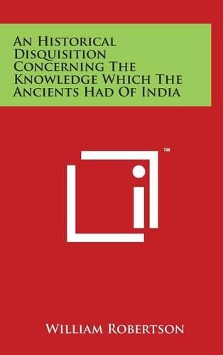 An Historical Disquisition Concerning The Knowledge Which The Ancients Had Of India: (English)