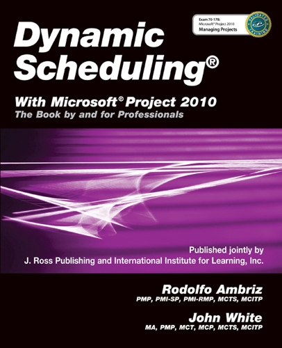Dynamic Scheduling® with Microsoft® Project 2010: The Book by and for Professionals