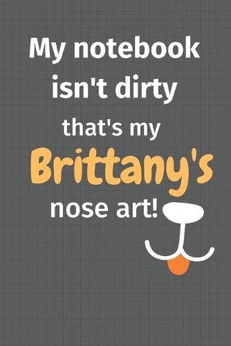 My notebook isn't dirty that's my Brittany's nose art