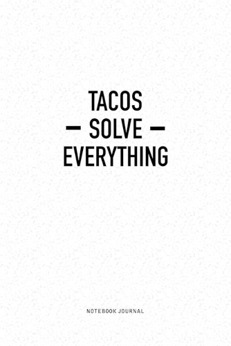 Tacos Solve Everything: A 6x9 Inch Notebook Journal Diary With A Bold Text Font Slogan On A Matte Cover and 120 Blank Lined Pages Makes A Great Alternative To A Card