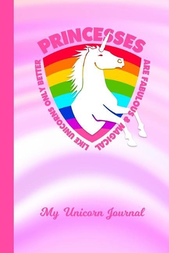 My Unicorn Journal: Princess Unicorn Rainbow Pink Cover Writing Notebook Daily Diary for Writers Write about Your Life & Interests
