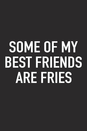 Some of My Best Friends Are Fries: A 6x9 Inch Matte Softcover Journal Notebook with 120 Blank Lined Pages and a Funny Foodie Cover Slogan