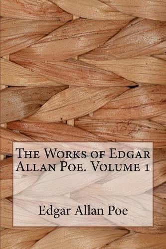 The Works of Edgar Allan Poe. Volume 1