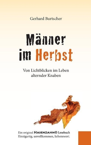 Männer im Herbst: Von Lichtblicken im Leben alternder Knaben