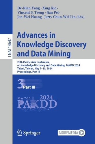 Advances in Knowledge Discovery and Data Mining: 28th Pacific-Asia Conference on Knowledge Discovery and Data Mining, PAKDD 2024, Taipei, Taiwan, May 7–10, 2024, Proceedings, Part III(Lecture Notes in Artificial Intelligence)