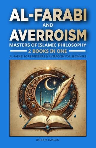 Al-Farabi and Averroism: Masters of Islamic Philosophy: 2 Books in One: Al-Farabi for Beginners: The Master of Reason and Revelation, Averroism for Beginners: The Intersecti