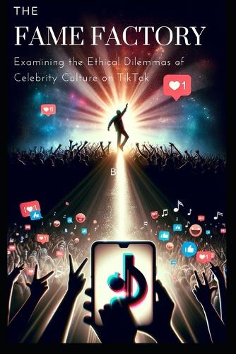 The Fame Factory: Examining the Ethical Dilemmas of Celebrity Culture on TikTok