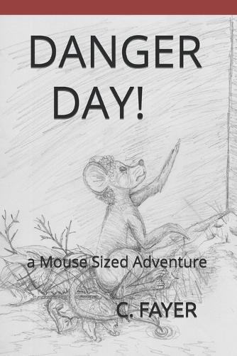 Danger Day: a Mouse Sized Adventure(6 The Mouse Sized Adventures of Madi, Addie and Aiden Mouse and Friends)