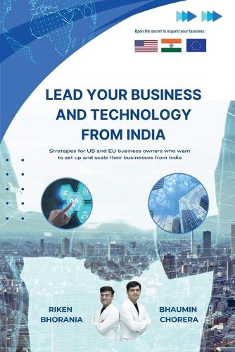 Lead Your Business And Technology From India: Strategies for US and EU business owners who want to set up and scale their businesses from India.