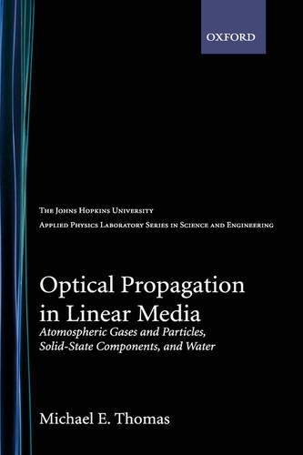 Optical Propagation in Linear Media: Atmospheric Gases and Particles, Solid-State Components, and Water(Johns Hopkins University Applied Physics Laboratories Science and Engineering)