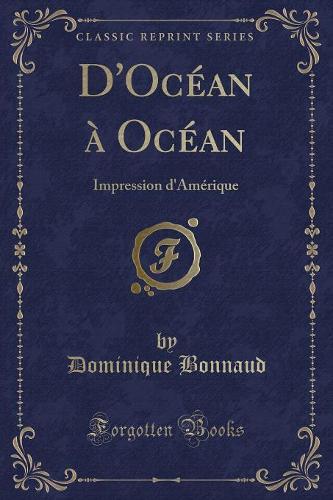 D'Océan À Océan: Impression d'Amérique (Classic Reprint)
