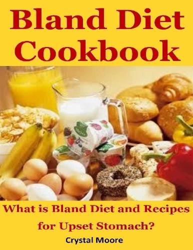 Bland Diet Cookbook : What Is Bland Diet and Recipes for Upset Stomach?