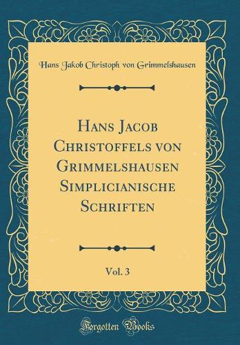 Hans Jacob Christoffels von Grimmelshausen Simplicianische Schriften, Vol. 3 (Classic Reprint)
