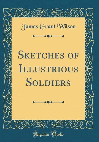 Sketches of Illustrious Soldiers (Classic Reprint)