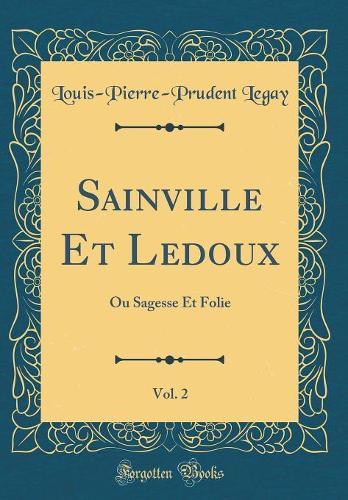 Sainville Et Ledoux, Vol. 2: Ou Sagesse Et Folie (Classic Reprint)