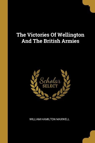 The Victories Of Wellington And The British Armies