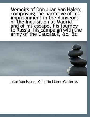 Memoirs of Don Juan Van Halen; Comprising the Narrative of His Imprisonment in the Dungeons of the I: (English)