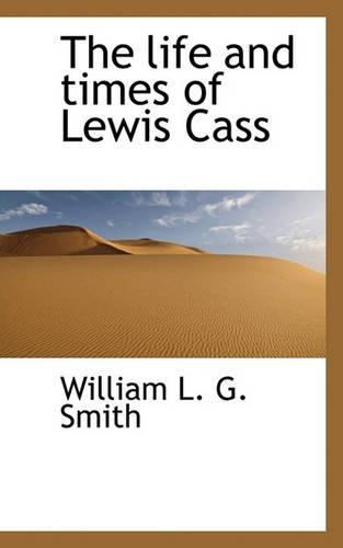 The Life and Times of Lewis Cass: (English)