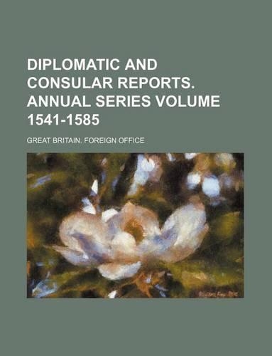 Diplomatic and Consular Reports. Annual Series Volume 1541-1585