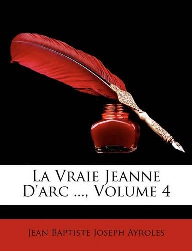 La Vraie Jeanne D'arc ..., Volume 4: (French)