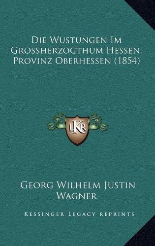 Die Wustungen Im Grossherzogthum Hessen, Provinz Oberhessen (1854)