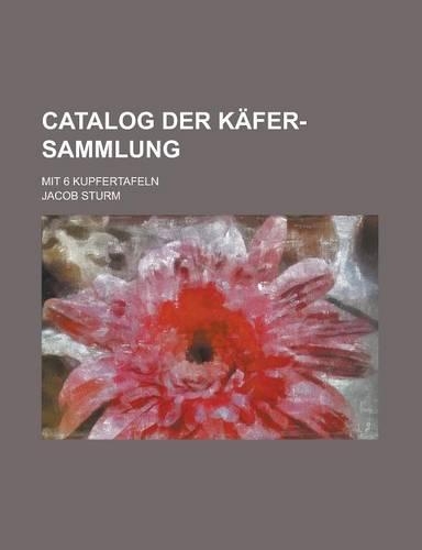 Catalog Der Kafer-Sammlung; Mit 6 Kupfertafeln