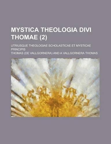 Mystica Theologia Divi Thomae; Utriusque Theologiae Scholasticae Et Mysticae Principis (2 ): (English)