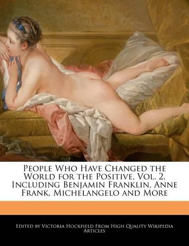People Who Have Changed the World for the Positive, Vol. 2, Including Benjamin Franklin, Anne Frank, Michelangelo and More: (English)
