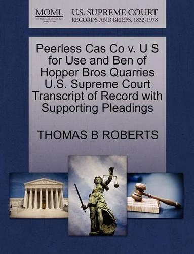 Peerless Cas Co V. U S for Use and Ben of Hopper Bros Quarries U.S. Supreme Court Transcript of Record with Supporting Pleadings