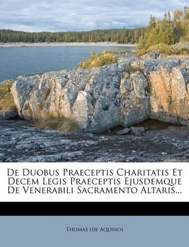 de Duobus Praeceptis Charitatis Et Decem Legis Praeceptis Ejusdemque de Venerabili Sacramento Altaris...