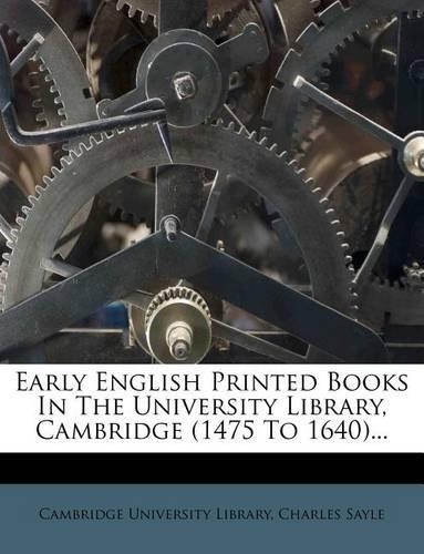 Early English Printed Books In The University Library, Cambridge (1475 To 1640)...