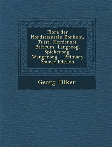 Flora Der Nordseeinseln Borkum, Juist, Nordernei, Baltrum, Langeoog, Spiekeroog, Wangeroog. - Primary Source Edition