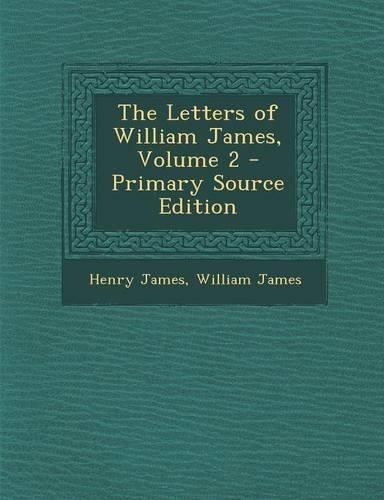 The Letters of William James, Volume 2 - Primary Source Edition