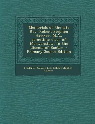 Memorials of the Late REV. Robert Stephen Hawker, M.A., Sometime Vicar of Morwenstow, in the Diocese of Exeter