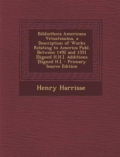 Bibliotheca Americana Vetustissima, a Description of Works Relating to America Publ. Between 1492 and 1551 [Signed H.H.]. Additions [Signed H.].