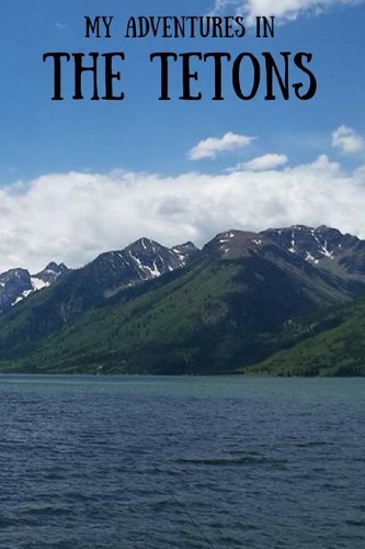 My Adventures in The Tetons