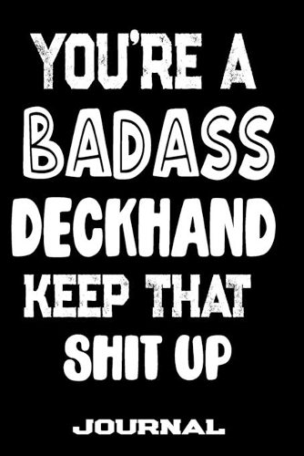 You're A Badass Deckhand Keep That Shit Up