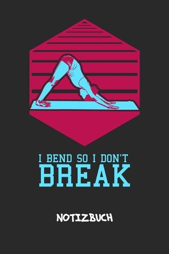 I Bend So I Don't Break: NOTIZBUCH A5 Liniert Yoga Guru Schreibblock - Notizblock 120 Seiten 6x9 inch Tagebuch für Erwachsene - Wer rastet der rostet Notizheft Yoga Spruch Y