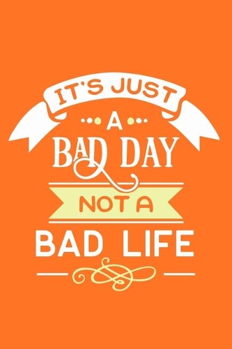 It's Just A Bad Day Not A Bad Life