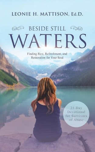 Beside Still Waters: Finding Rest, Refreshment, and Restoration for Your Soul