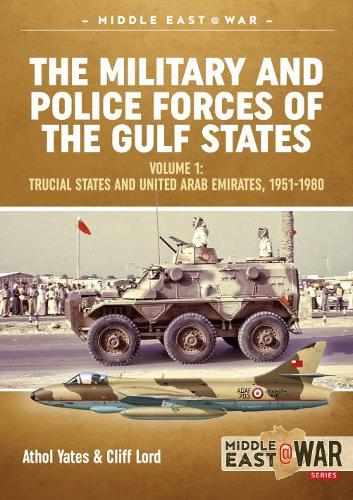 The Military and Police Forces of the Gulf States: Volume 1 - Trucial States and United Arab Emirates, 1951-1980