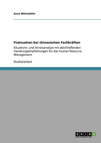 Fluktuation bei chinesischen Fachkräften: Situations- und Anreizanalyse mit abschließenden Handlungsempfehlungen für das Human Resource Management(German)
