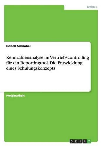 Kennzahlenanalyse im Vertriebscontrolling für ein Reportingtool. Die Entwicklung eines Schulungskonzepts: (German)