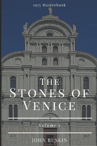 The Stones of Venice Volume 3 of 3: Illustrated