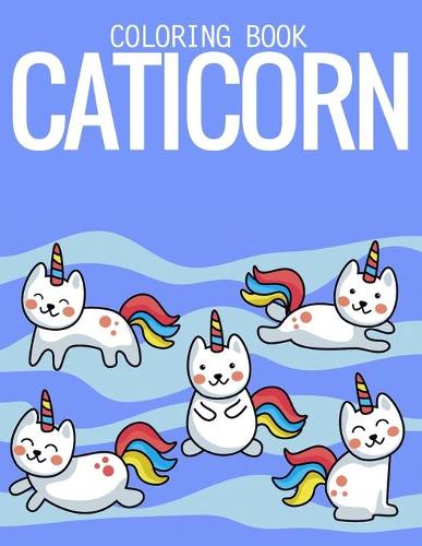 Caticorn Coloring Book: Funny And Adorable Caticorns To Color, Perfect For Fun And Relaxation