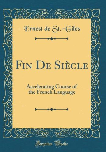 Fin De Siècle: Accelerating Course of the French Language (Classic Reprint)