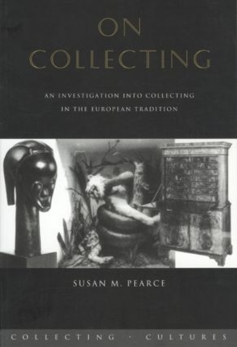 On Collecting: An Investigation into Collecting in the European Tradition(Collecting Cultures)
