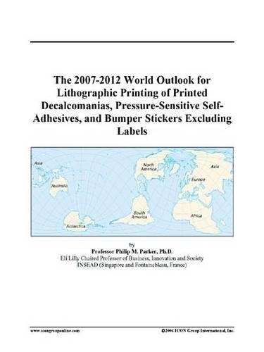 The 2007-2012 World Outlook for Lithographic Printing of Printed Decalcomanias, Pressure-Sensitive Self-Adhesives, and Bumper Stickers Excluding Labels