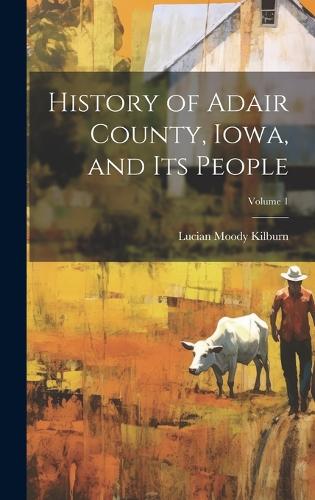History of Adair County, Iowa, and Its People; Volume 1